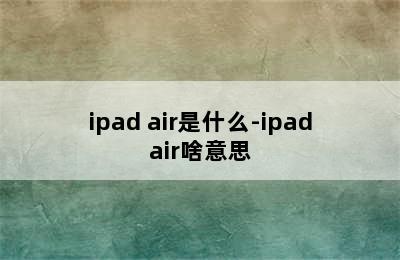 ipad air是什么-ipadair啥意思